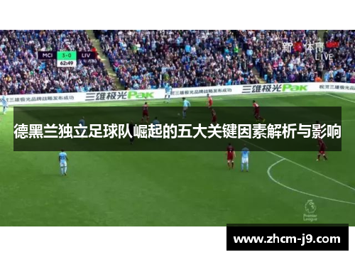 德黑兰独立足球队崛起的五大关键因素解析与影响