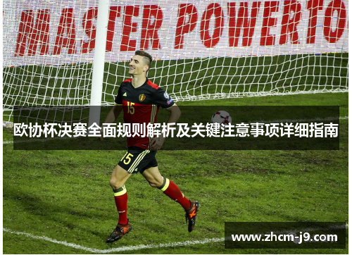 欧协杯决赛全面规则解析及关键注意事项详细指南