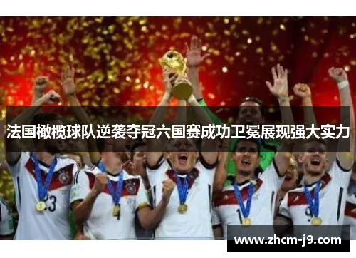 法国橄榄球队逆袭夺冠六国赛成功卫冕展现强大实力