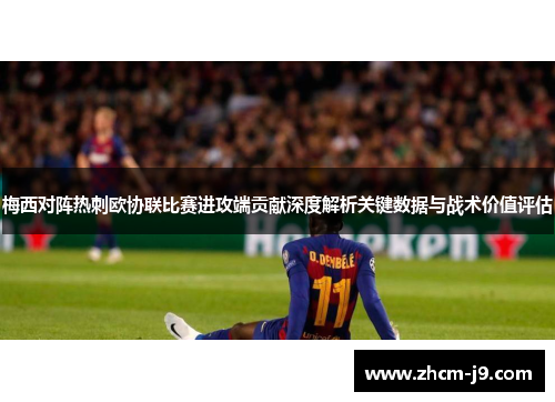 梅西对阵热刺欧协联比赛进攻端贡献深度解析关键数据与战术价值评估
