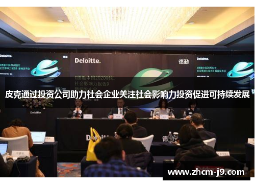 皮克通过投资公司助力社会企业关注社会影响力投资促进可持续发展