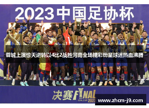 蓉城上演惊天逆转以4比2战胜河南全场精彩纷呈球迷热血沸腾