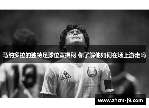 马纳多拉的独特足球位置揭秘 你了解他如何在场上游走吗 马纳多拉的独特足球位置揭秘 你了解他如何在场上游走吗
